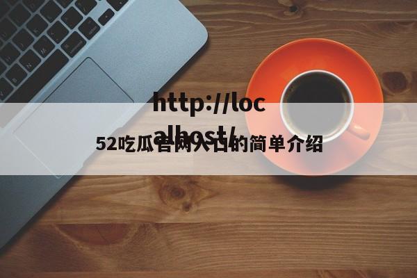 52吃瓜官网入口的简单介绍