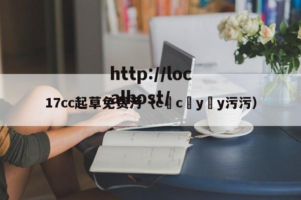17cc起草免费污（c c y y污污）